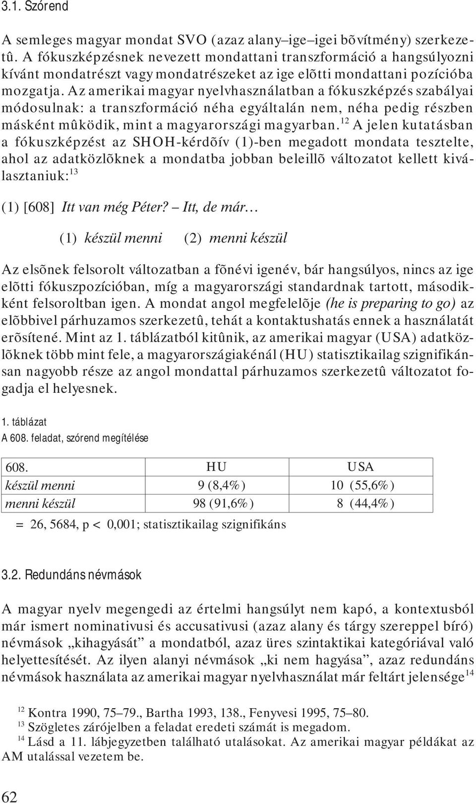 Az amerikai magyar nyelvhasználatban a fókuszképzés szabályai módosulnak: a transzformáció néha egyáltalán nem, néha pedig részben másként mûködik, mint a magyarországi magyarban.