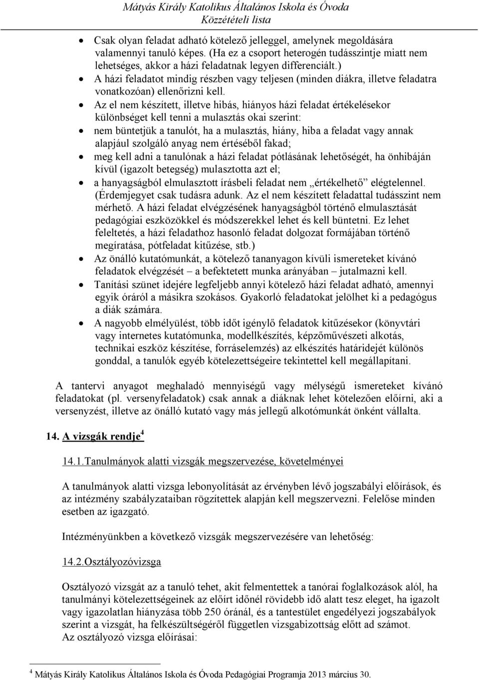 Az el nem készített, illetve hibás, hiányos házi feladat értékelésekor különbséget kell tenni a mulasztás okai szerint: nem büntetjük a tanulót, ha a mulasztás, hiány, hiba a feladat vagy annak