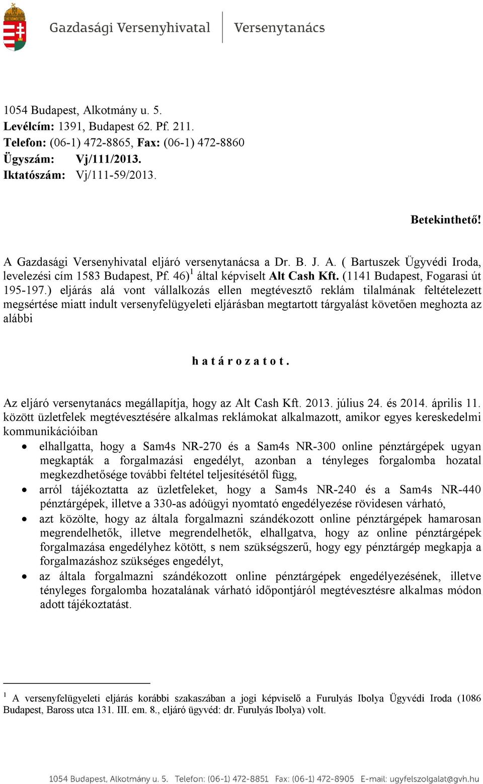 ) eljárás alá vont vállalkozás ellen megtévesztő reklám tilalmának feltételezett megsértése miatt indult versenyfelügyeleti eljárásban megtartott tárgyalást követően meghozta az alábbi h a t á r o z