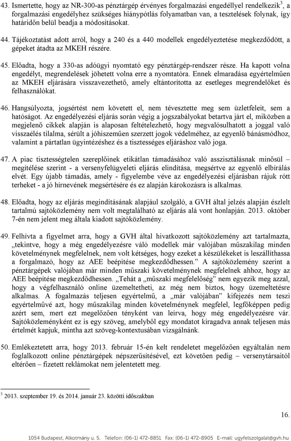 Előadta, hogy a 330-as adóügyi nyomtató egy pénztárgép-rendszer része. Ha kapott volna engedélyt, megrendelések jöhetett volna erre a nyomtatóra.