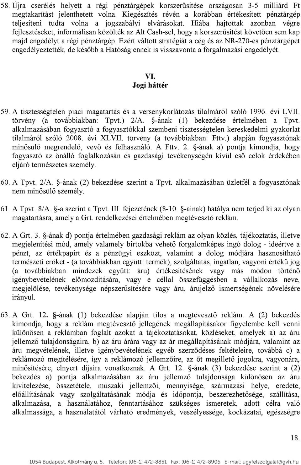 Hiába hajtottak azonban végre fejlesztéseket, informálisan közölték az Alt Cash-sel, hogy a korszerűsítést követően sem kap majd engedélyt a régi pénztárgép.