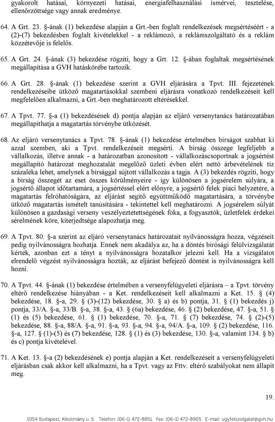 -ának (3) bekezdése rögzíti, hogy a Grt. 12. -ában foglaltak megsértésének megállapítása a GVH hatáskörébe tartozik. 66. A Grt. 28. -ának (1) bekezdése szerint a GVH eljárására a Tpvt. III.