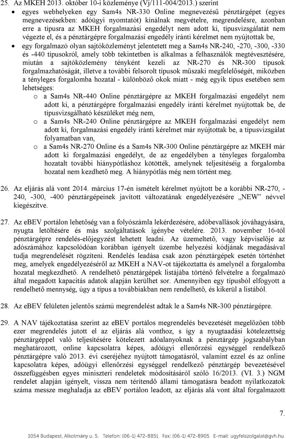 engedélyt nem adott ki, típusvizsgálatát nem végezte el, és a pénztárgépre forgalmazási engedély iránti kérelmet nem nyújtottak be, egy forgalmazó olyan sajtóközleményt jelentetett meg a Sam4s