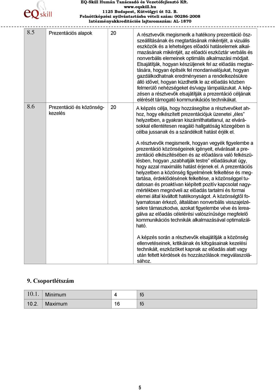 Elsajátítják, hogyan készüljenek fel az előadás megtartására, hogyan építsék fel mondanivalójukat, hogyan gazdálkodhatnak eredményesen a rendelkezésükre álló idővel, hogyan küzdhetik le az előadás