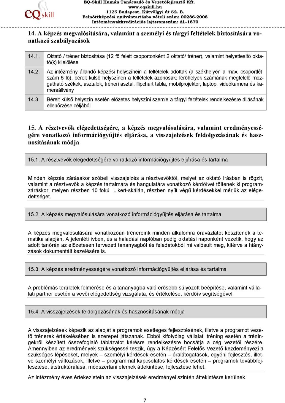 csoportlétszám 6 fő), bérelt külső helyszínen a feltételek azonosak: férőhelyek számának megfelelő mozgatható székek, asztalok, tréneri asztal, flipchart tábla, mobilprojektor, laptop, videókamera és