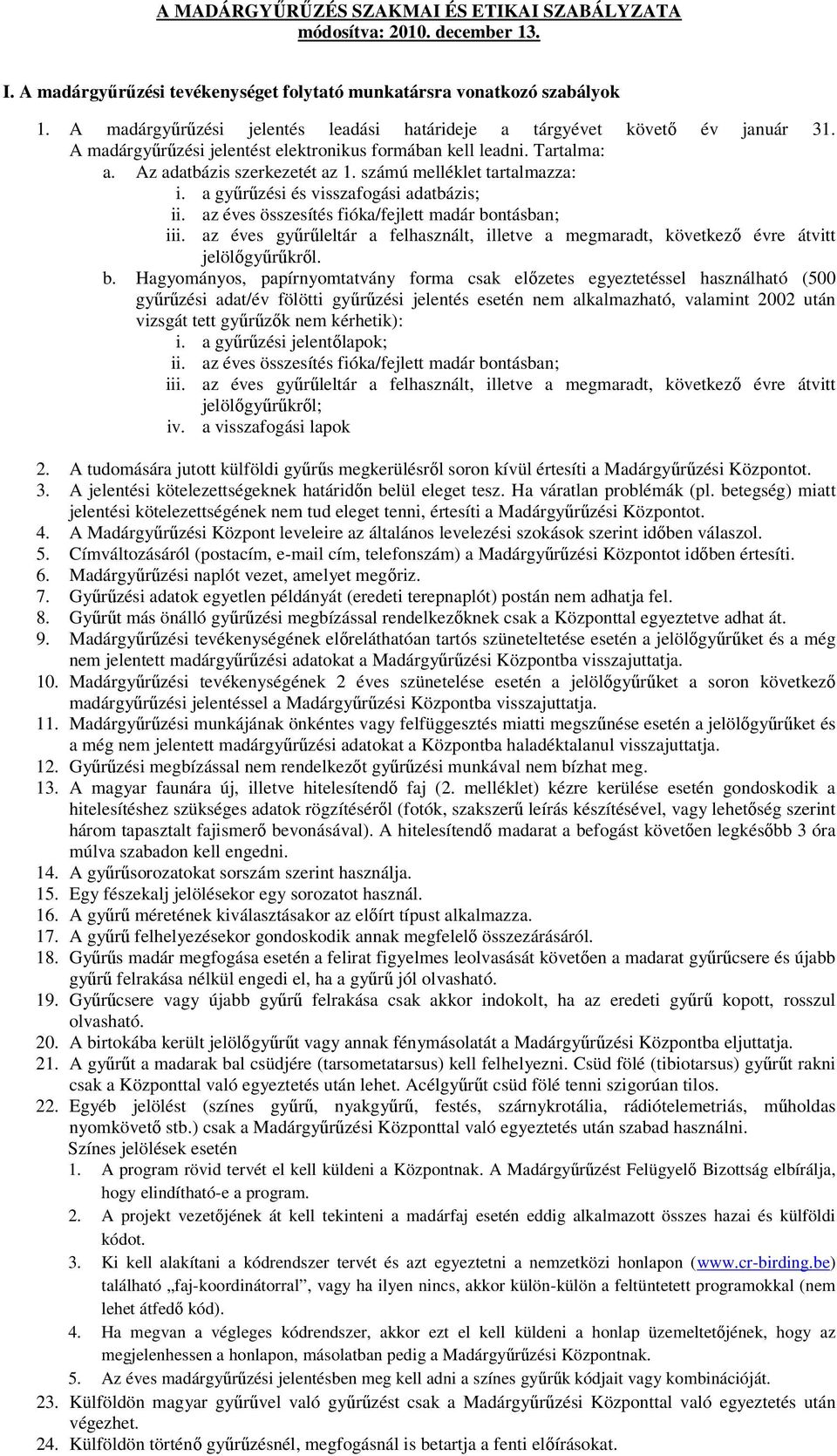 számú melléklet tartalmazza: i. a gyűrűzési és visszafgási adatbázis; ii. az éves összesítés fióka/fejlett madár bntásban; iii.