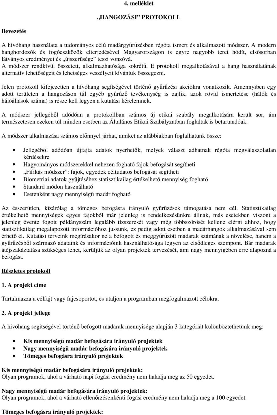 A módszer rendkívül összetett, alkalmazhatósága skrétű. E prtkll megalktásával a hang használatának alternatív lehetőségeit és lehetséges veszélyeit kívántuk összegezni.