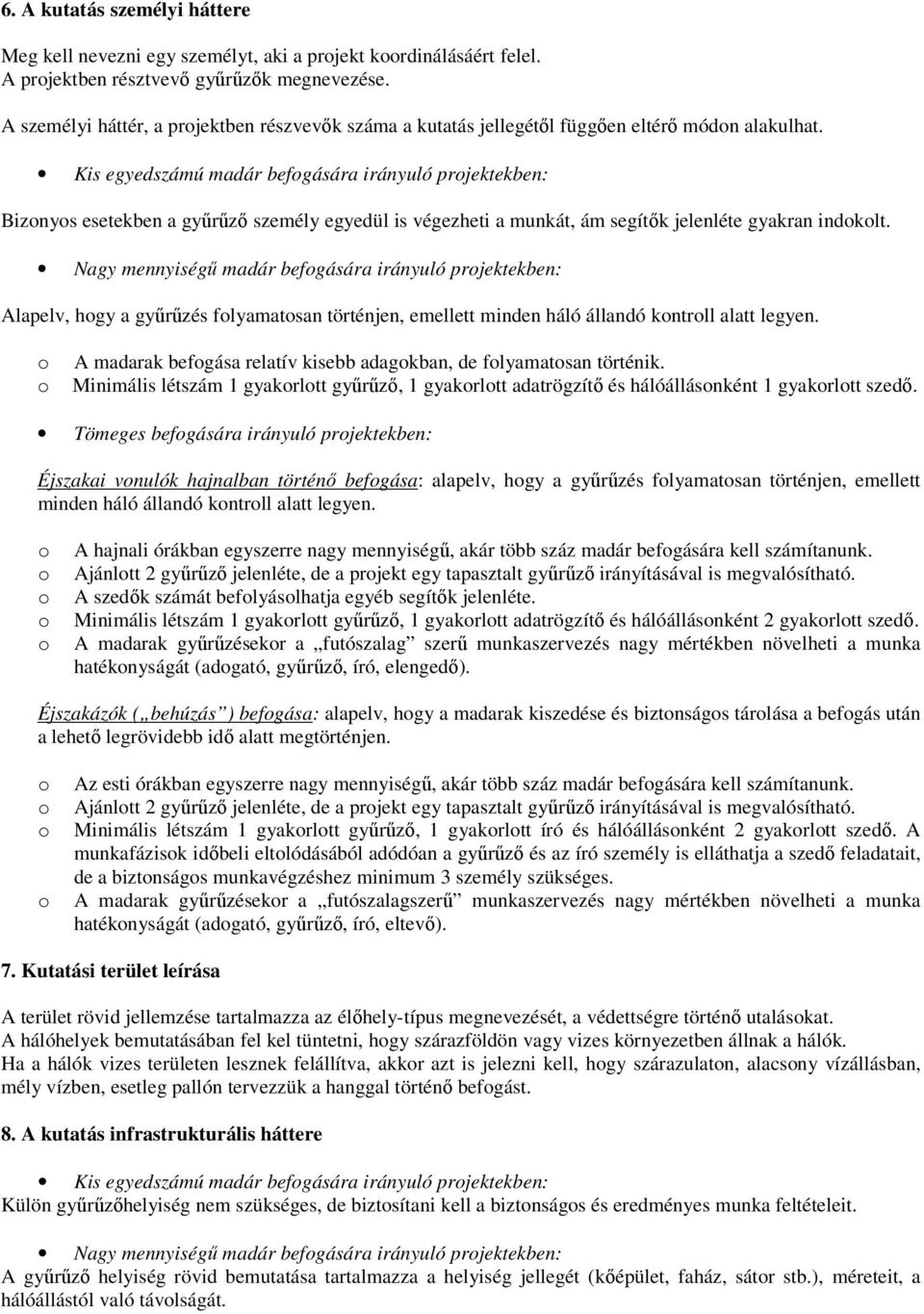 Kis egyedszámú madár befgására irányuló prjektekben: Biznys esetekben a gyűrűző személy egyedül is végezheti a munkát, ám segítők jelenléte gyakran indklt.