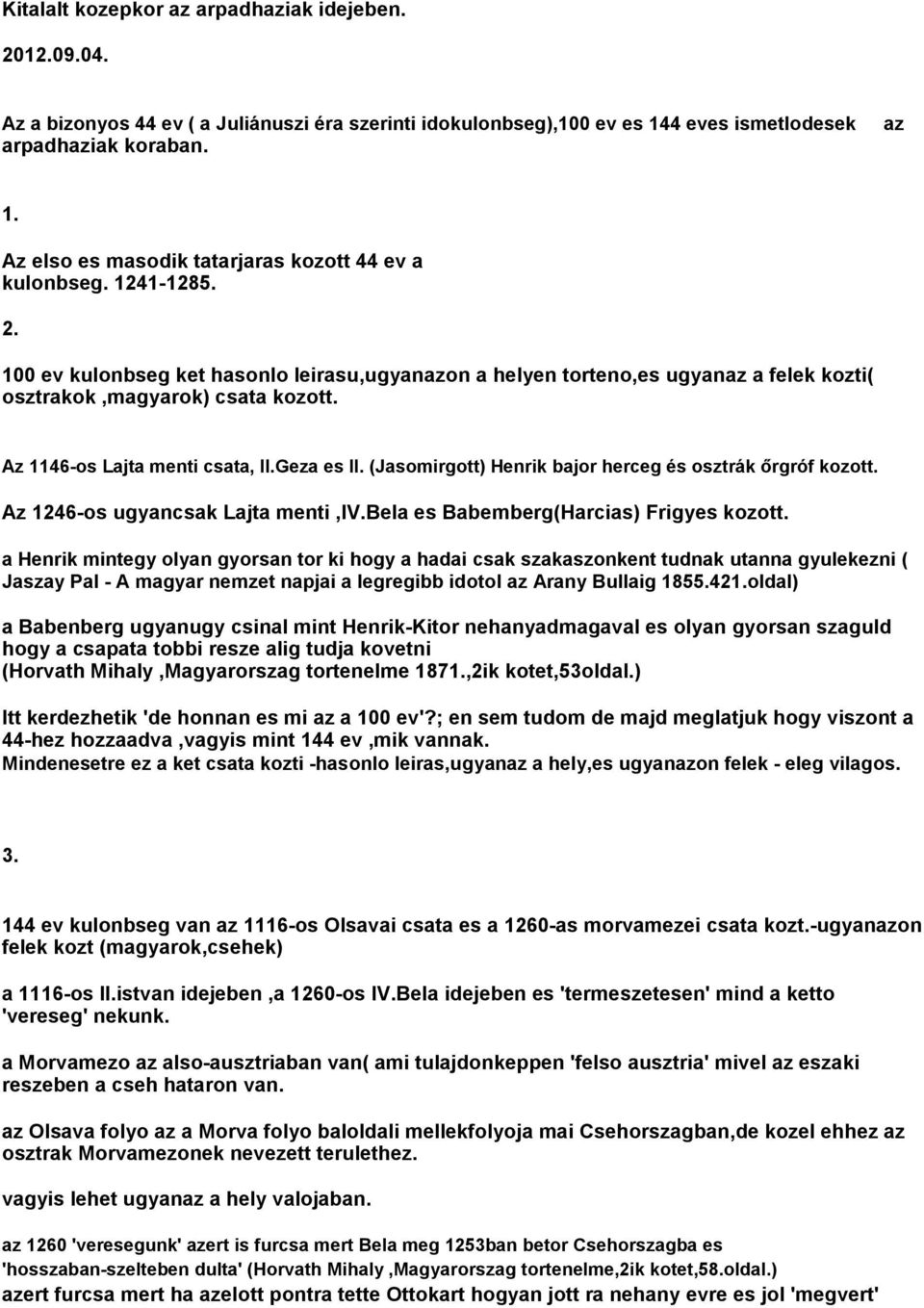 (Jasomirgott) Henrik bajor herceg és osztrák őrgróf kozott. Az 1246-os ugyancsak Lajta menti,iv.bela es Babemberg(Harcias) Frigyes kozott.