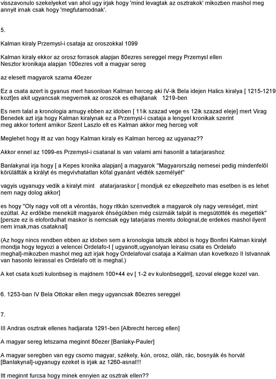 elesett magyarok szama 40ezer Ez a csata azert is gyanus mert hasonloan Kalman herceg aki IV-ik Bela idejen Halics kiralya [ 1215-1219 kozt]es akit ugyancsak megvernek az oroszok es elhajtanak