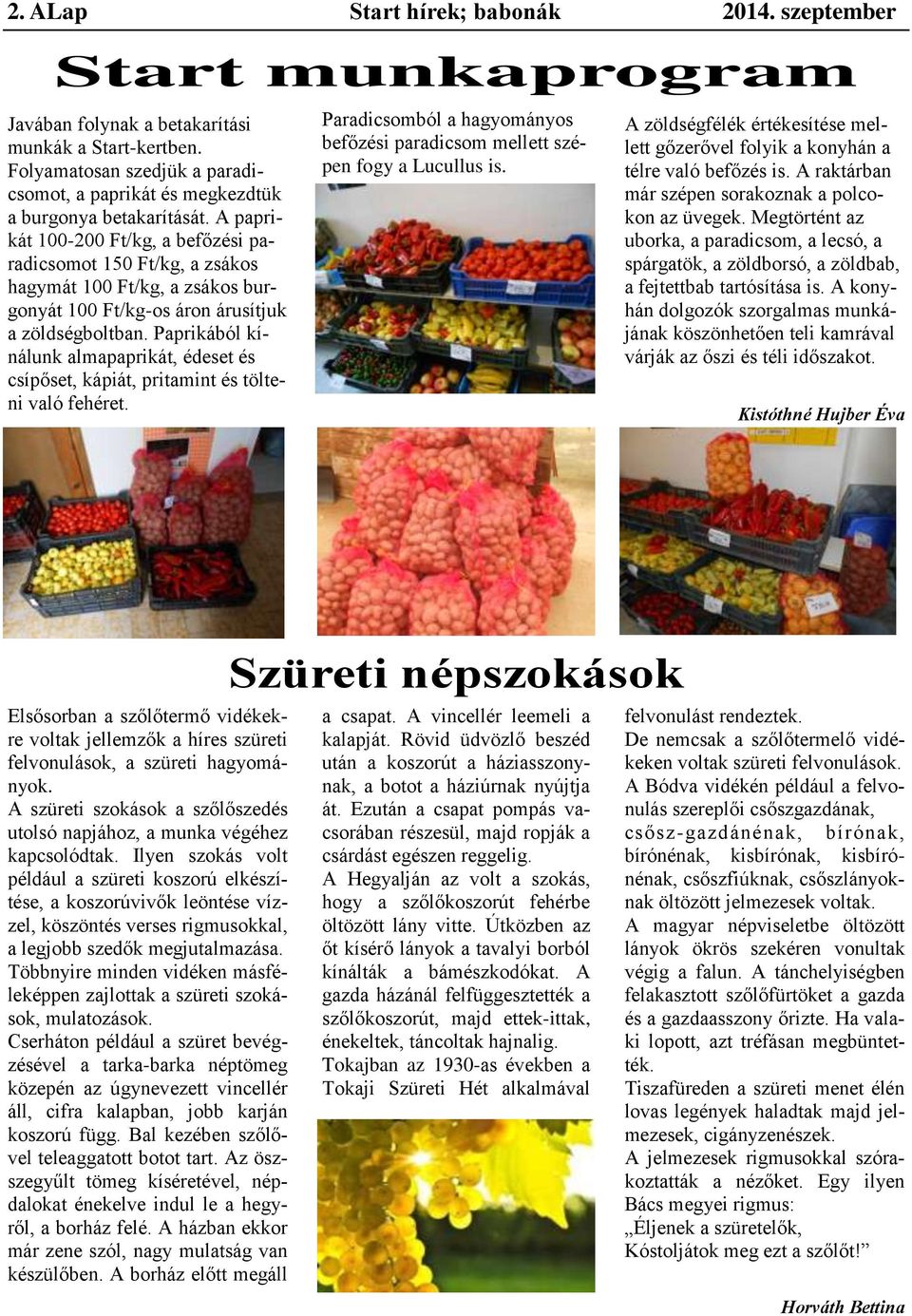 A paprikát 100-200 Ft/kg, a befőzési paradicsomot 150 Ft/kg, a zsákos hagymát 100 Ft/kg, a zsákos burgonyát 100 Ft/kg-os áron árusítjuk a zöldségboltban.