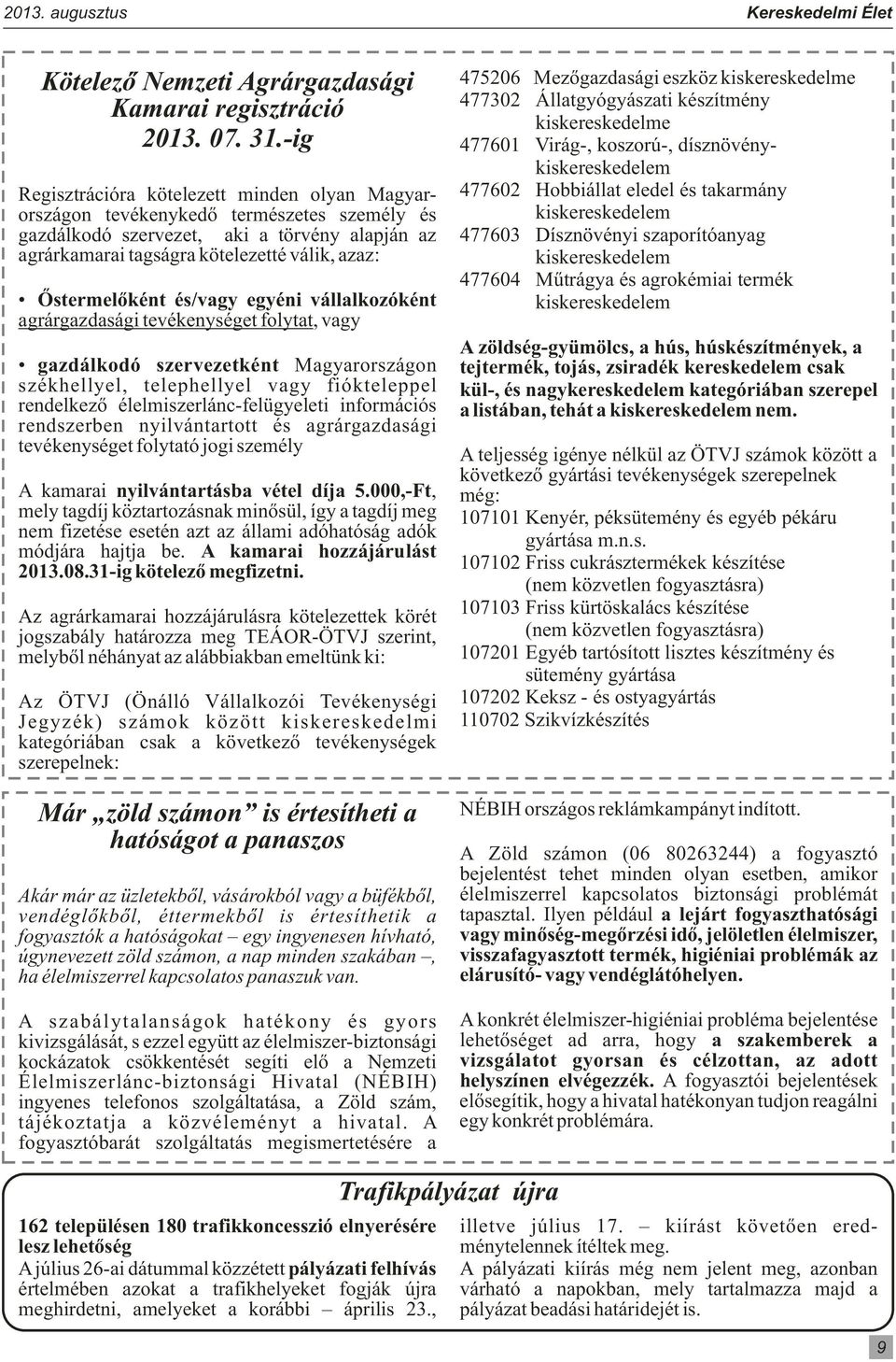 gazdálkodó szervezet, aki a törvény alapján az 477603 Dísznövényi szaporítóanyag agrárkamarai tagságra kötelezetté válik, azaz: kiskereskedelem 477604 Műtrágya és agrokémiai termék Őstermelőként