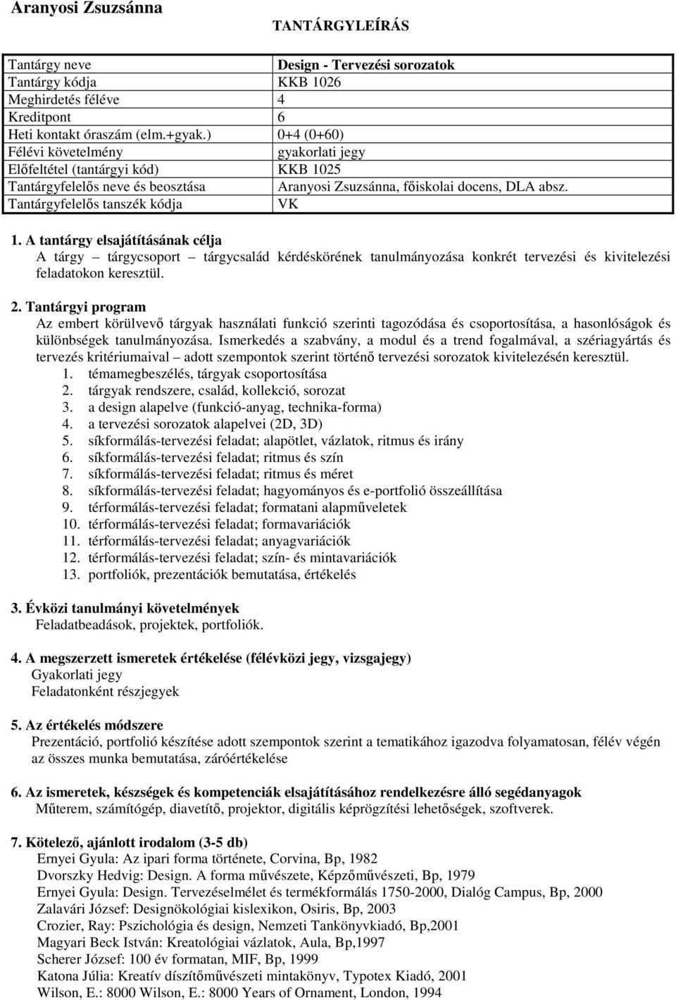 A tantárgy elsajátításának célja A tárgy tárgycsoport tárgycsalád kérdéskörének tanulmányozása konkrét tervezési és kivitelezési feladatokon keresztül. 2.