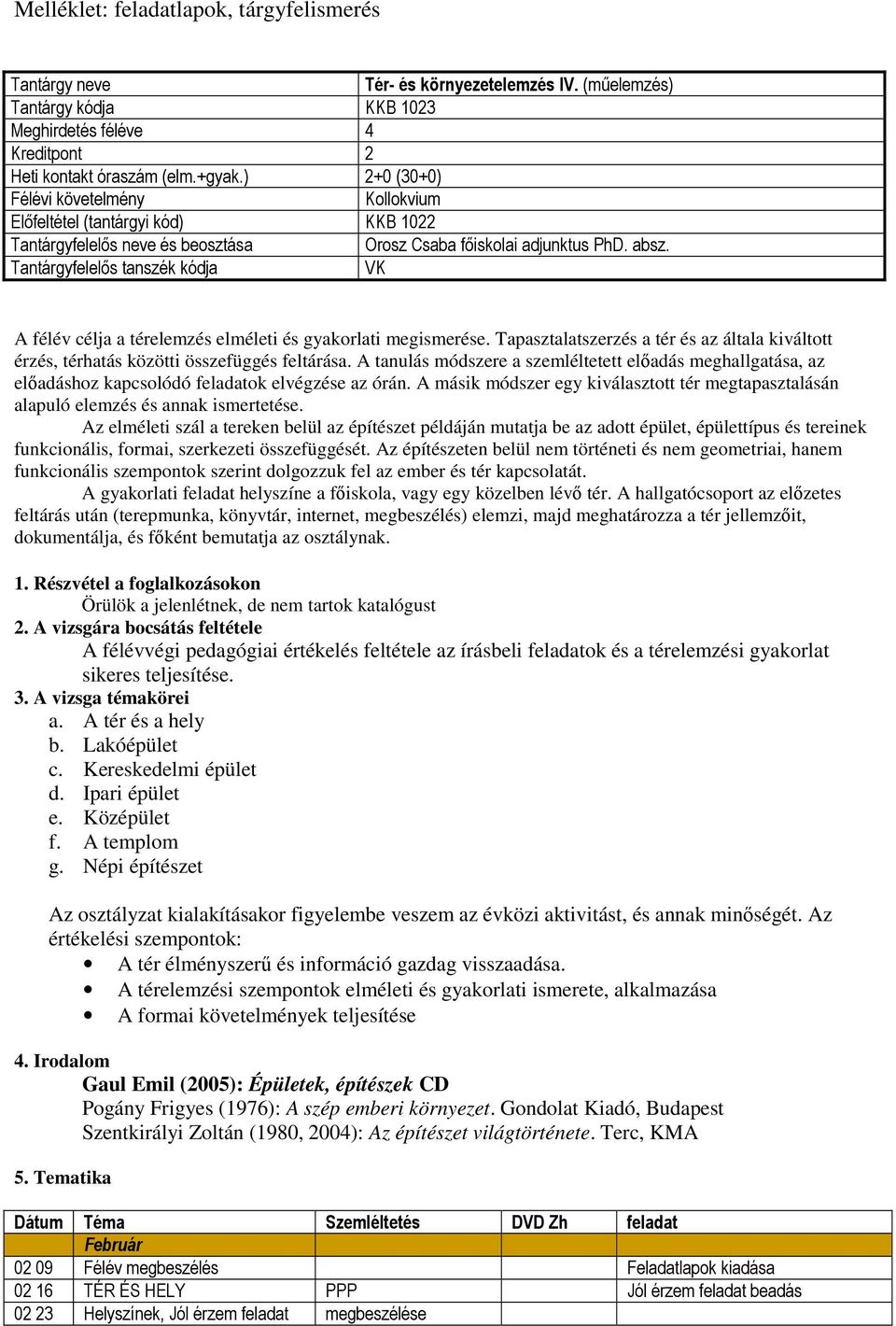 Tantárgyfelelős tanszék kódja VK A félév célja a térelemzés elméleti és gyakorlati megismerése. Tapasztalatszerzés a tér és az általa kiváltott érzés, térhatás közötti összefüggés feltárása.