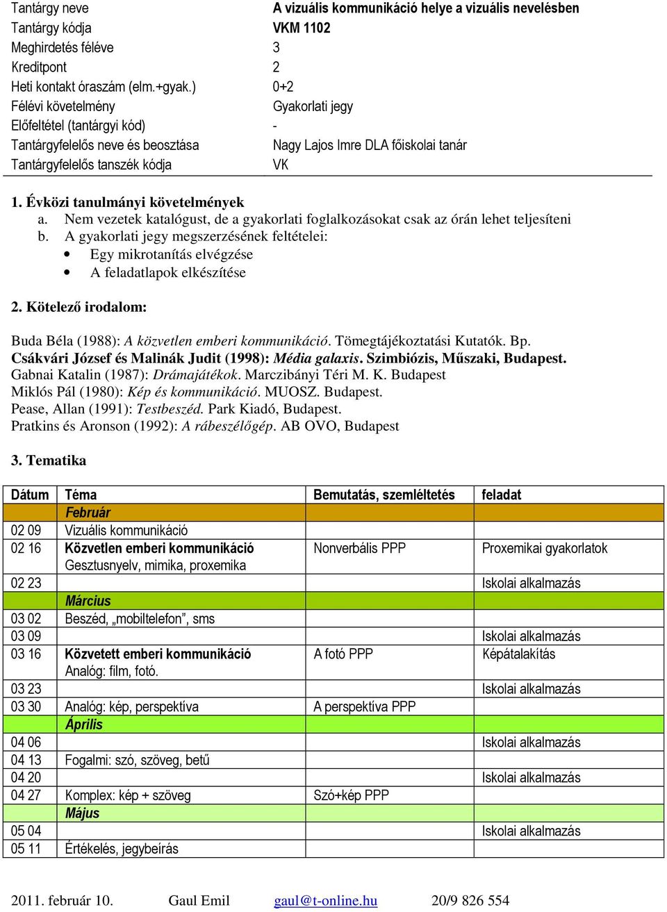 Nem vezetek katalógust, de a gyakorlati foglalkozásokat csak az órán lehet teljesíteni b. A gyakorlati jegy megszerzésének feltételei: Egy mikrotanítás elvégzése A feladatlapok elkészítése 2.