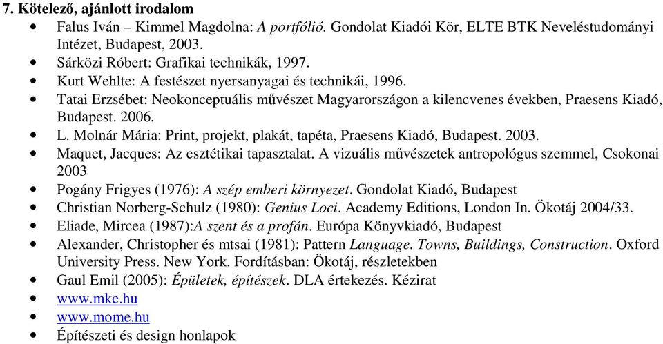 Molnár Mária: Print, projekt, plakát, tapéta, Praesens Kiadó, Budapest. 2003. Maquet, Jacques: Az esztétikai tapasztalat.