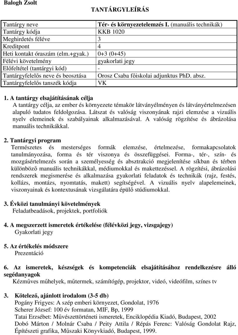 A tantárgy elsajátításának célja A tantárgy célja, az ember és környezete témakör látványélményen és látványértelmezésen alapuló tudatos feldolgozása.