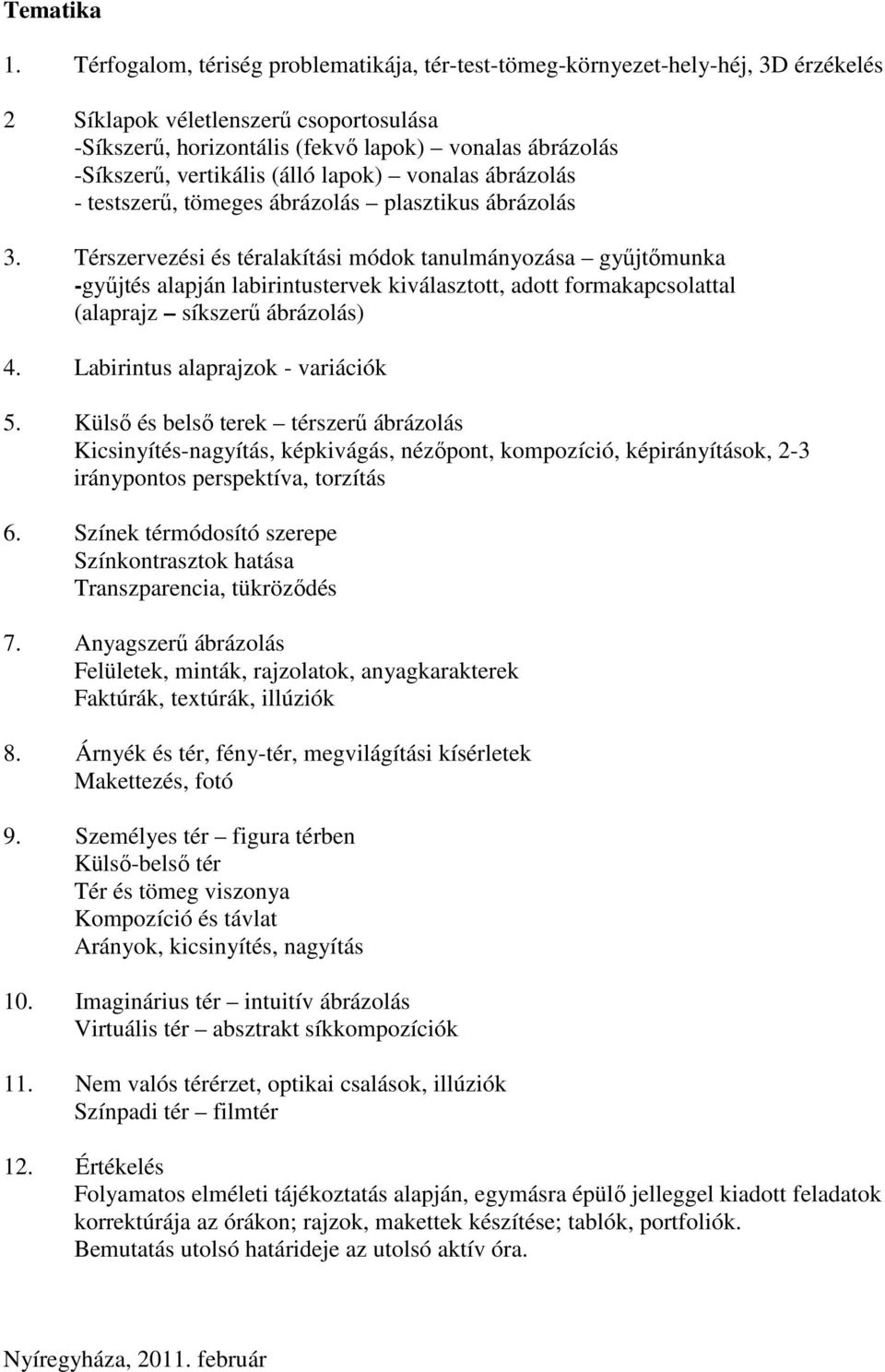 vertikális (álló lapok) vonalas ábrázolás - testszerű, tömeges ábrázolás plasztikus ábrázolás 3.