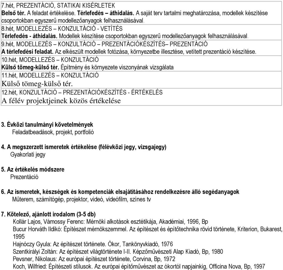 Modellek készítése csoportokban egyszerű modellezőanyagok felhasználásával. 9.hét, MODELLEZÉS KONZULTÁCIÓ PREZENTÁCIÓKÉSZÍTÉS PREZENTÁCIÓ A térlefedési feladat.