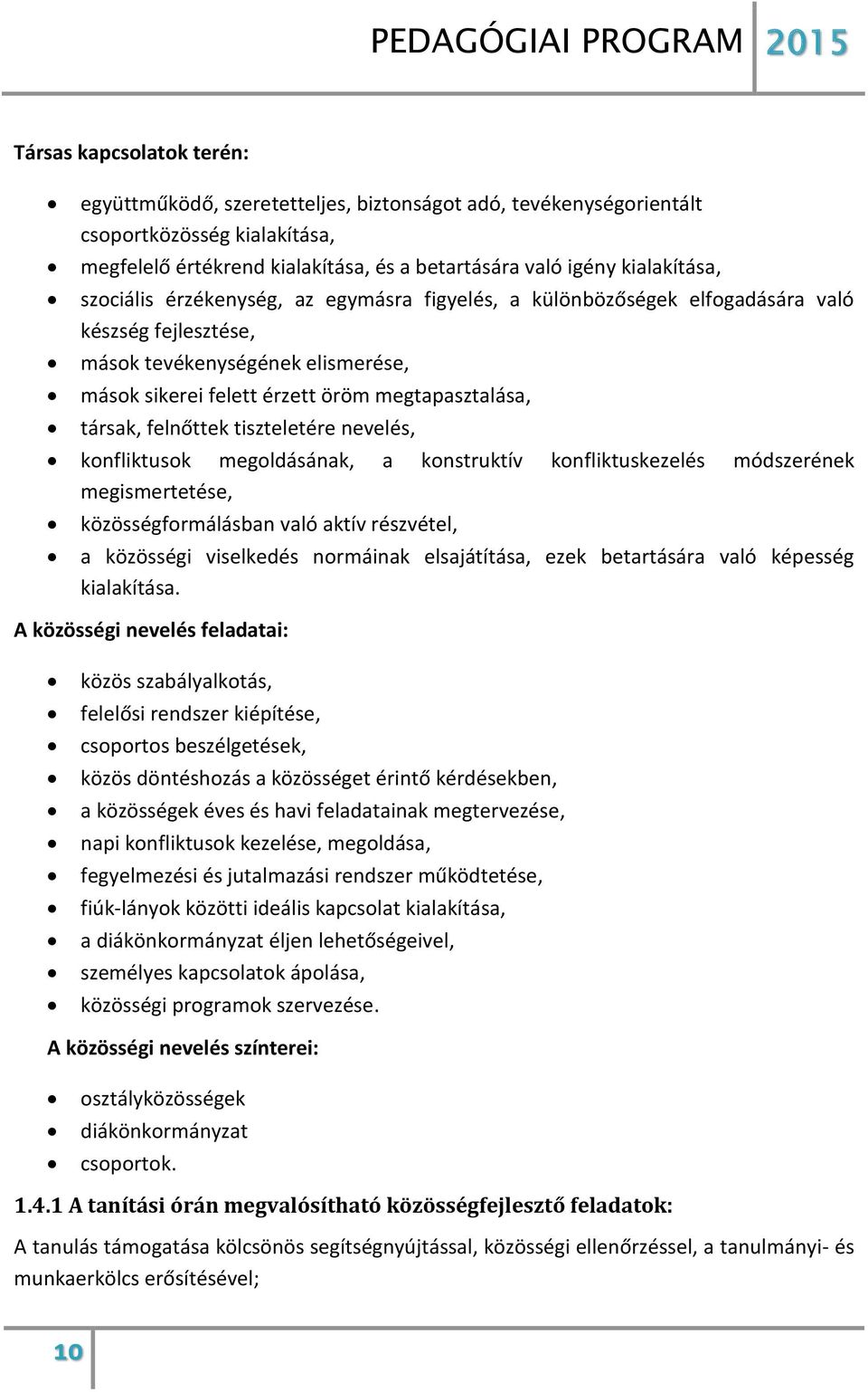 felnőttek tiszteletére nevelés, konfliktusok megoldásának, a konstruktív konfliktuskezelés módszerének megismertetése, közösségformálásban való aktív részvétel, a közösségi viselkedés normáinak