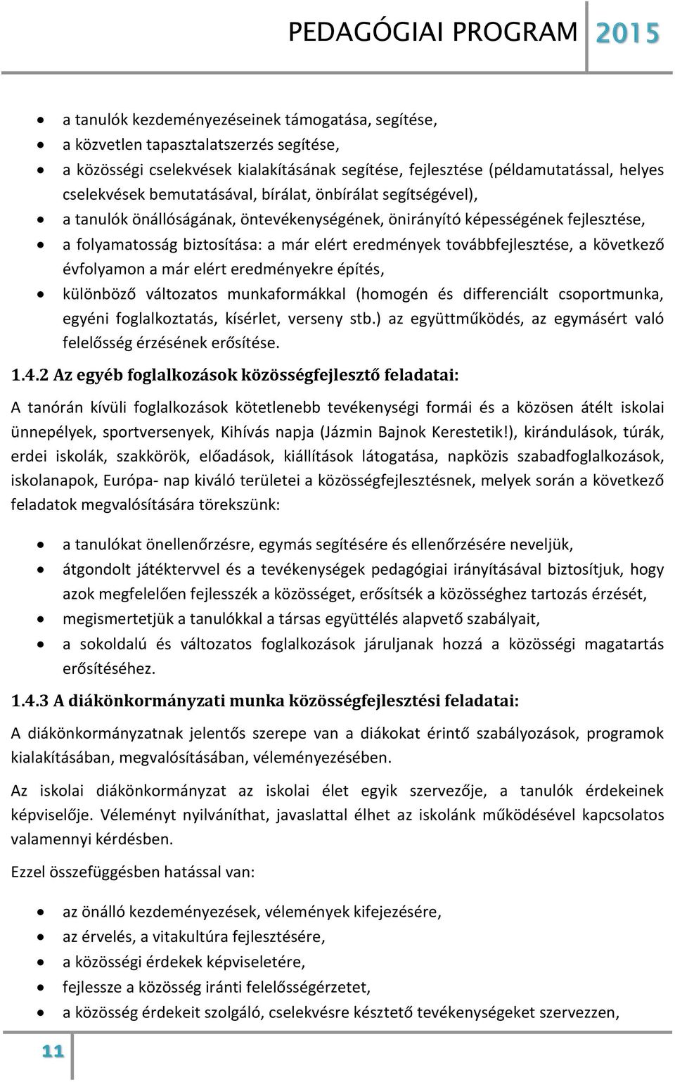 továbbfejlesztése, a következő évfolyamon a már elért eredményekre építés, különböző változatos munkaformákkal (homogén és differenciált csoportmunka, egyéni foglalkoztatás, kísérlet, verseny stb.