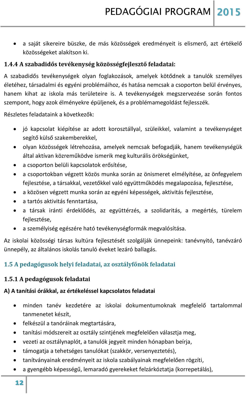 nemcsak a csoporton belül érvényes, hanem kihat az iskola más területeire is. A tevékenységek megszervezése során fontos szempont, hogy azok élményekre épüljenek, és a problémamegoldást fejlesszék.