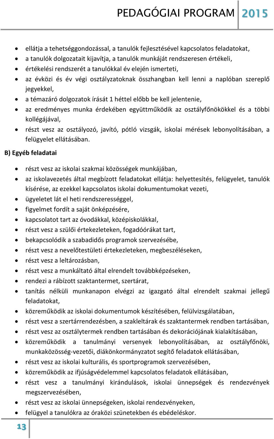 érdekében együttműködik az osztályfőnökökkel és a többi kollégájával, részt vesz az osztályozó, javító, pótló vizsgák, iskolai mérések lebonyolításában, a felügyelet ellátásában.