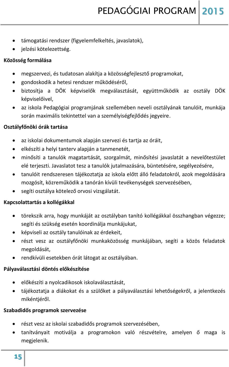 DÖK képviselőivel, az iskola Pedagógiai programjának szellemében neveli osztályának tanulóit, munkája során maximális tekintettel van a személyiségfejlődés jegyeire.