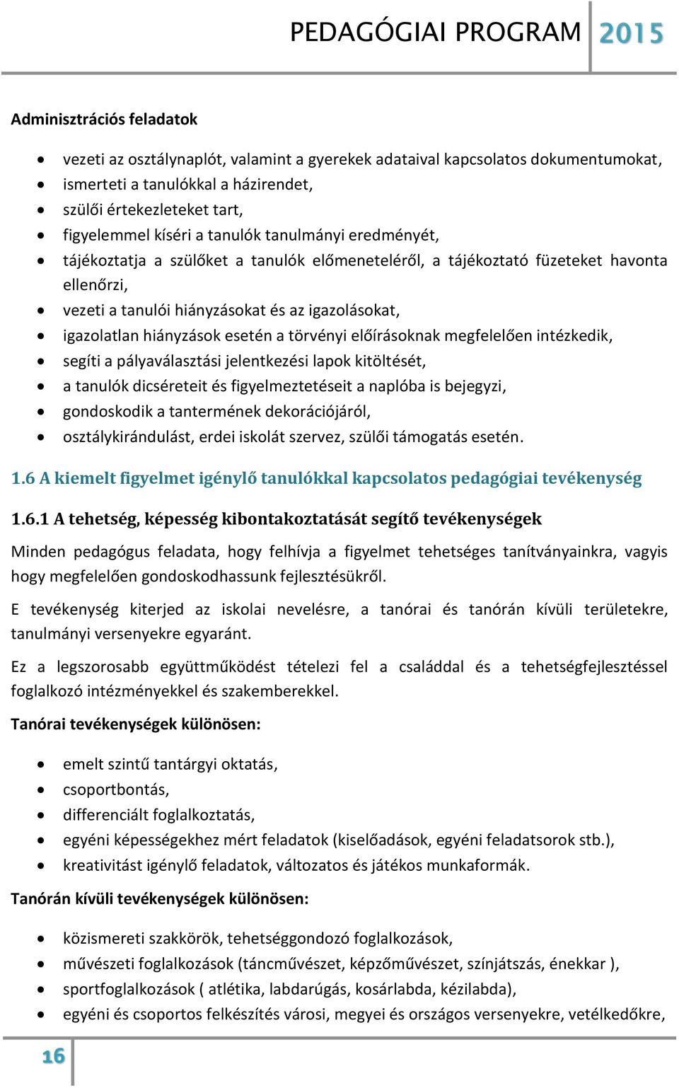 esetén a törvényi előírásoknak megfelelően intézkedik, segíti a pályaválasztási jelentkezési lapok kitöltését, a tanulók dicséreteit és figyelmeztetéseit a naplóba is bejegyzi, gondoskodik a