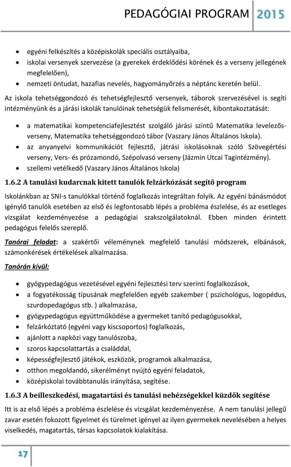 Az iskola tehetséggondozó és tehetségfejlesztő versenyek, táborok szervezésével is segíti intézményünk és a járási iskolák tanulóinak tehetségük felismerését, kibontakoztatását: a matematikai