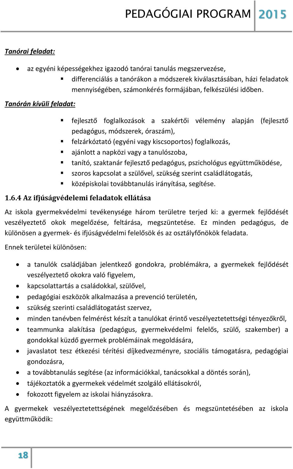 Tanórán kívüli feladat: fejlesztő foglalkozások a szakértői vélemény alapján (fejlesztő pedagógus, módszerek, óraszám), felzárkóztató (egyéni vagy kiscsoportos) foglalkozás, ajánlott a napközi vagy a