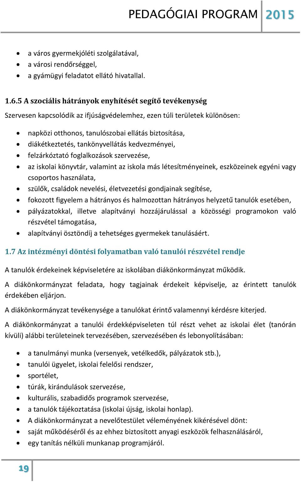 tankönyvellátás kedvezményei, felzárkóztató foglalkozások szervezése, az iskolai könyvtár, valamint az iskola más létesítményeinek, eszközeinek egyéni vagy csoportos használata, szülők, családok