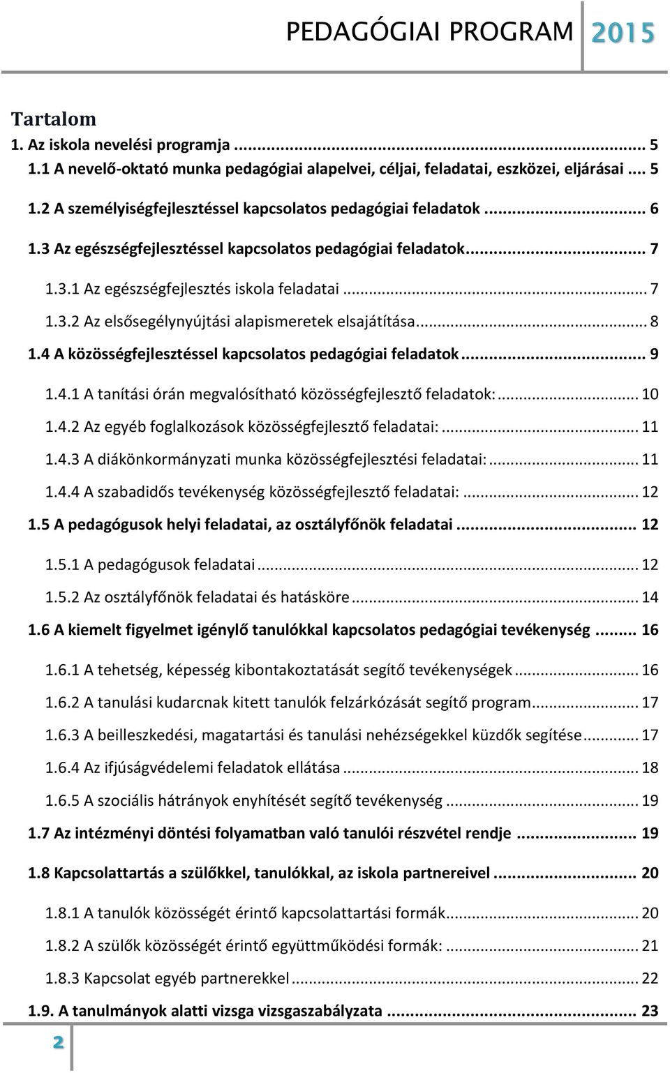 4 A közösségfejlesztéssel kapcsolatos pedagógiai feladatok... 9 1.4.1 A tanítási órán megvalósítható közösségfejlesztő feladatok:... 10 1.4.2 Az egyéb foglalkozások közösségfejlesztő feladatai:... 11 1.