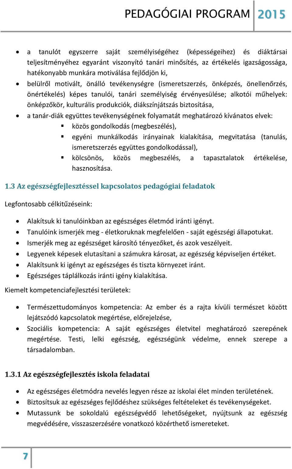 diákszínjátszás biztosítása, a tanár-diák együttes tevékenységének folyamatát meghatározó kívánatos elvek: közös gondolkodás (megbeszélés), egyéni munkálkodás irányainak kialakítása, megvitatása