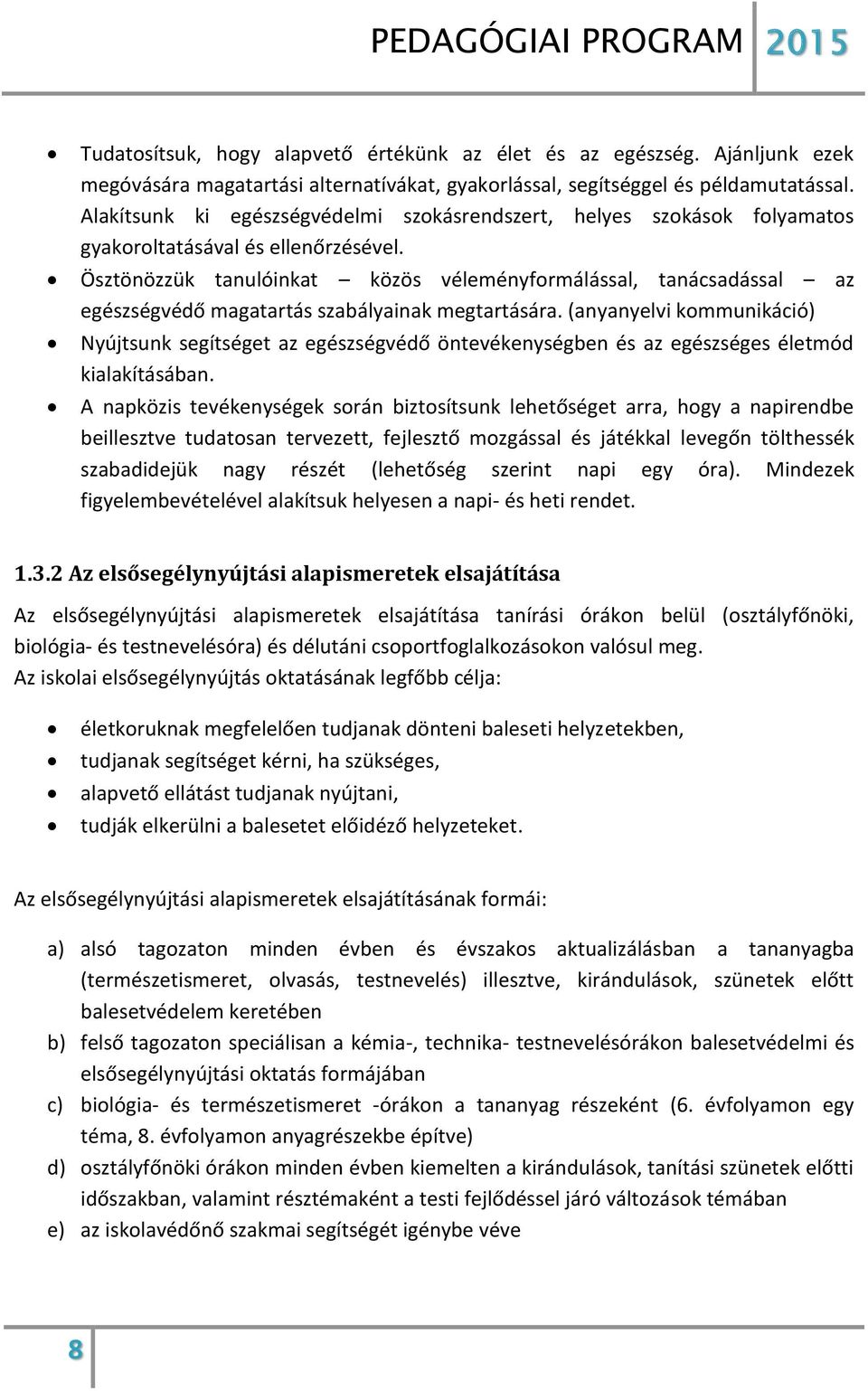 Ösztönözzük tanulóinkat közös véleményformálással, tanácsadással az egészségvédő magatartás szabályainak megtartására.