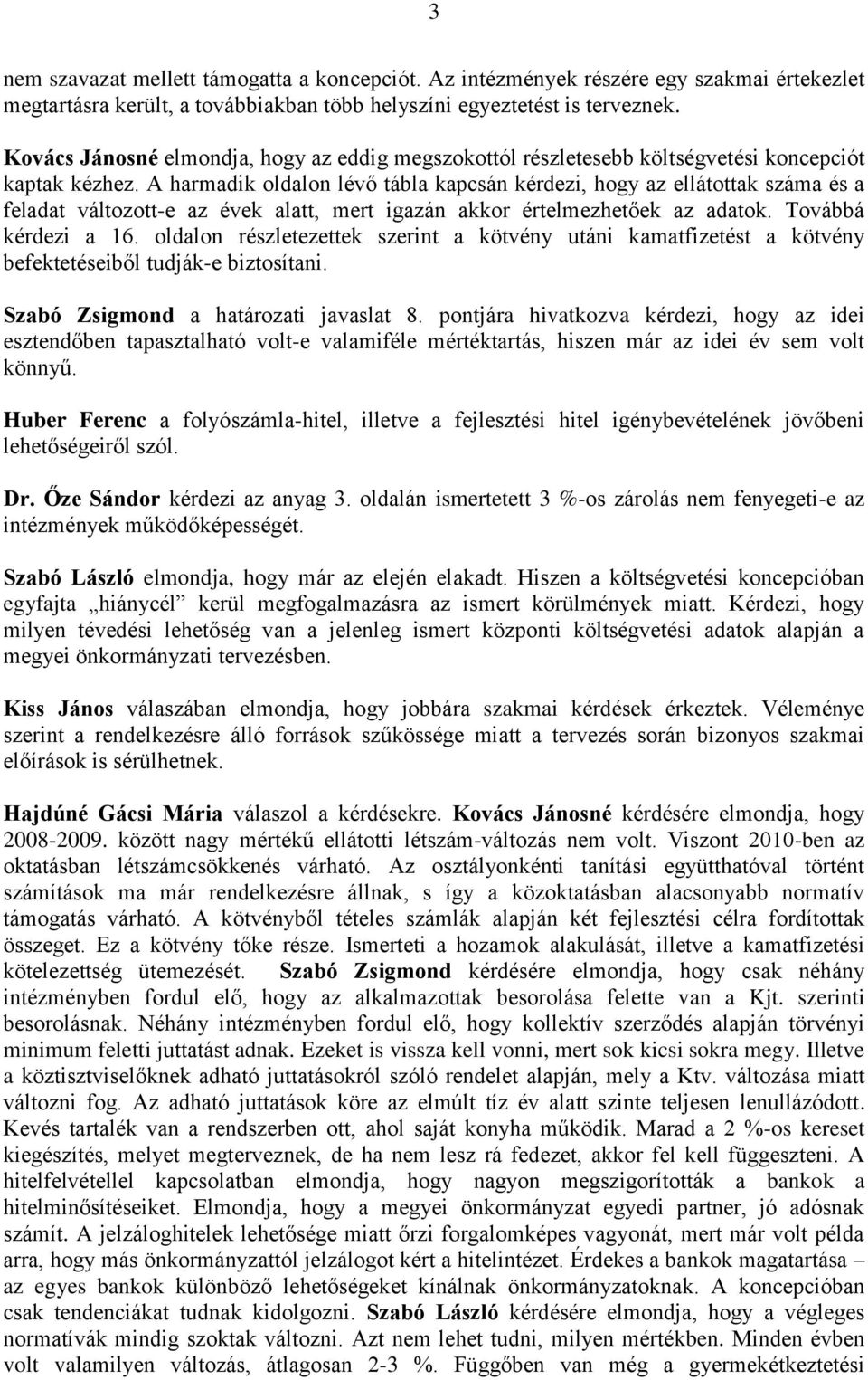 A harmadik oldalon lévő tábla kapcsán kérdezi, hogy az ellátottak száma és a feladat változott-e az évek alatt, mert igazán akkor értelmezhetőek az adatok. Továbbá kérdezi a 16.