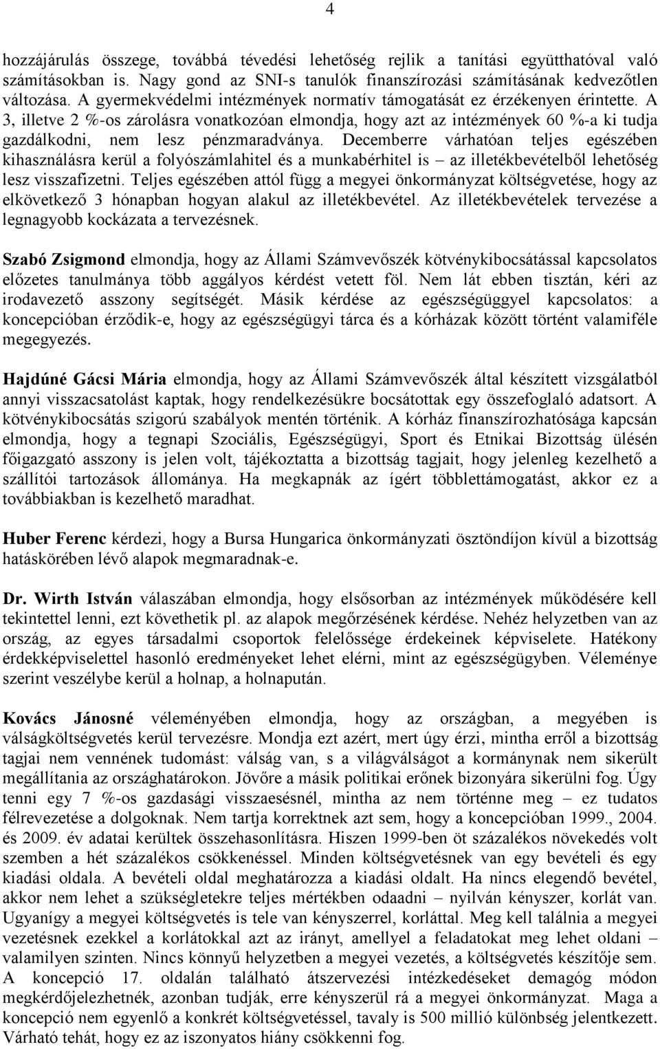 A 3, illetve 2 %-os zárolásra vonatkozóan elmondja, hogy azt az intézmények 60 %-a ki tudja gazdálkodni, nem lesz pénzmaradványa.