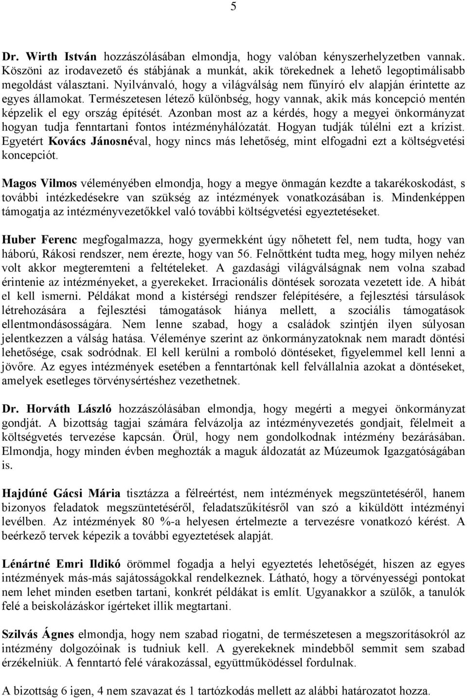 Azonban most az a kérdés, hogy a megyei önkormányzat hogyan tudja fenntartani fontos intézményhálózatát. Hogyan tudják túlélni ezt a krízist.