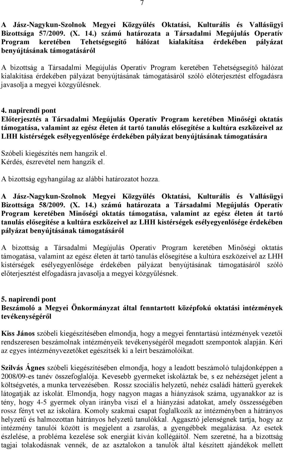 Program keretében Tehetségsegítő hálózat kialakítása érdekében pályázat benyújtásának támogatásáról szóló előterjesztést elfogadásra javasolja a megyei közgyűlésnek. 4.