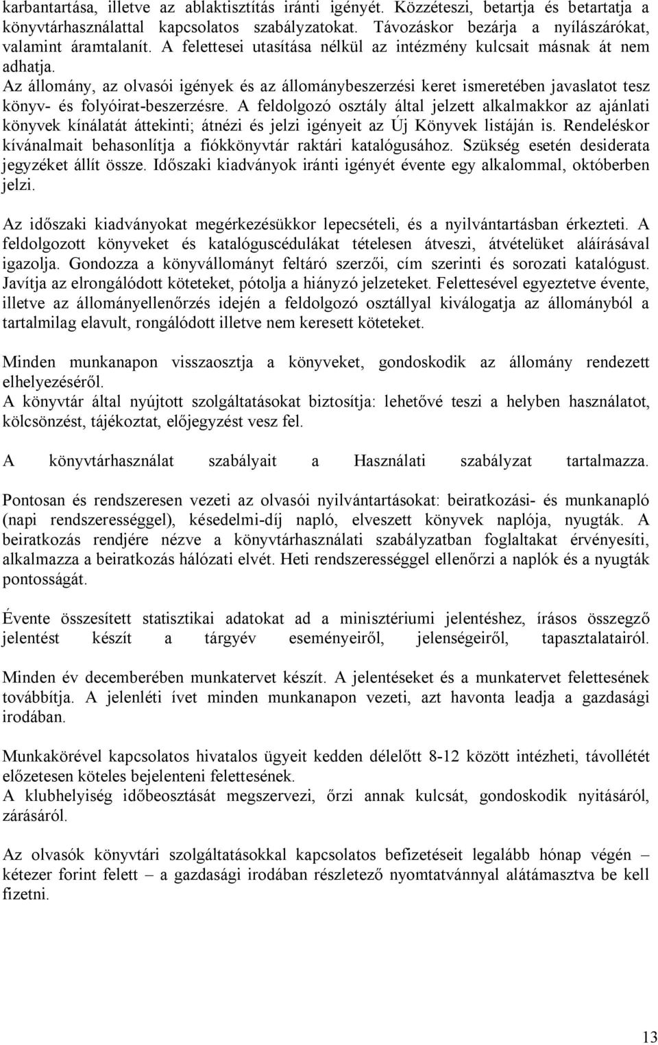 A feldolgozó osztály által jelzett alkalmakkor az ajánlati könyvek kínálatát áttekinti; átnézi és jelzi igényeit az Új Könyvek listáján is.