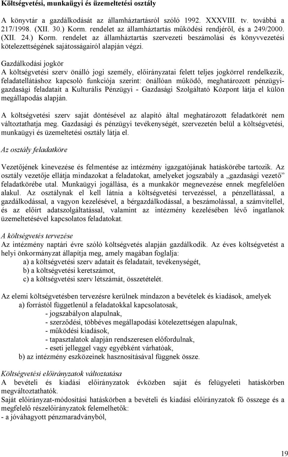 Gazdálkodási jogkör A költségvetési szerv önálló jogi személy, előirányzatai felett teljes jogkörrel rendelkezik, feladatellátáshoz kapcsoló funkciója szerint: önállóan működő, meghatározott