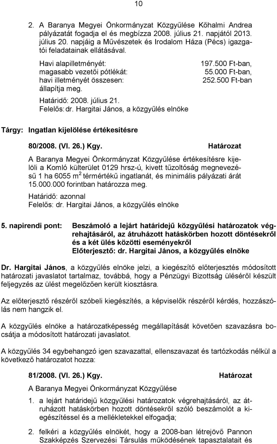 197.500 Ft-ban, 55.000 Ft-ban, 252.500 Ft-ban Tárgy: Ingatlan kijelölése értékesítésre 80/2008. (VI. 26.) Kgy.