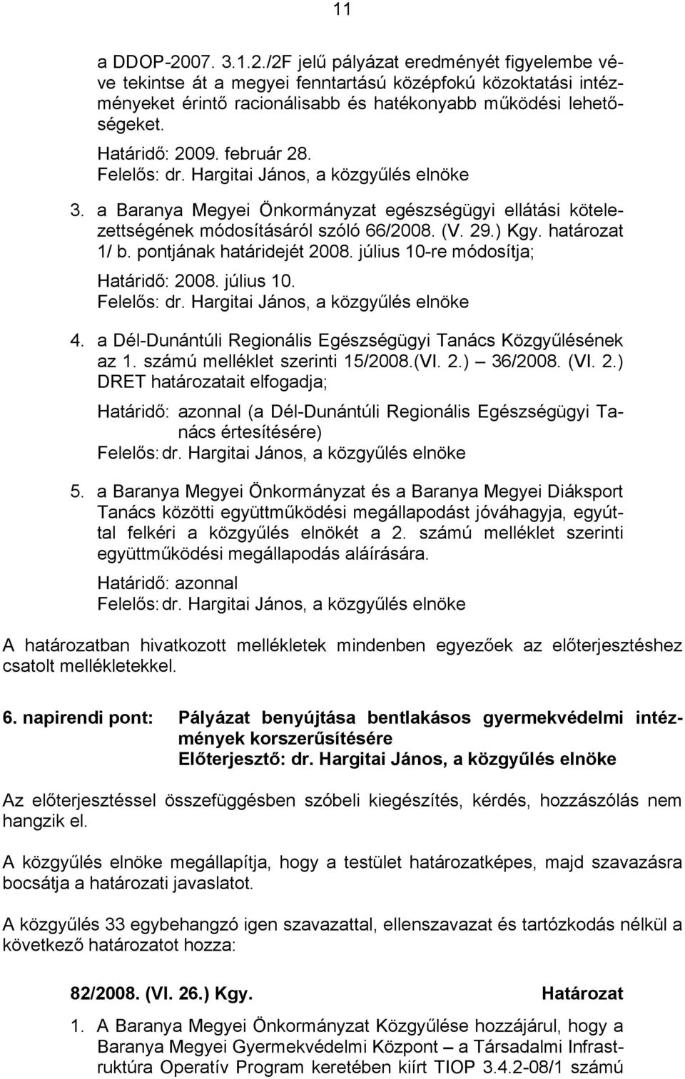 július 10-re módosítja; Határidő: 2008. július 10. 4. a Dél-Dunántúli Regionális Egészségügyi Tanács Közgyűlésének az 1. számú melléklet szerinti 15/2008.(VI. 2.) 36/2008. (VI. 2.) DRET határozatait elfogadja; Határidő: azonnal (a Dél-Dunántúli Regionális Egészségügyi Tanács értesítésére) 5.