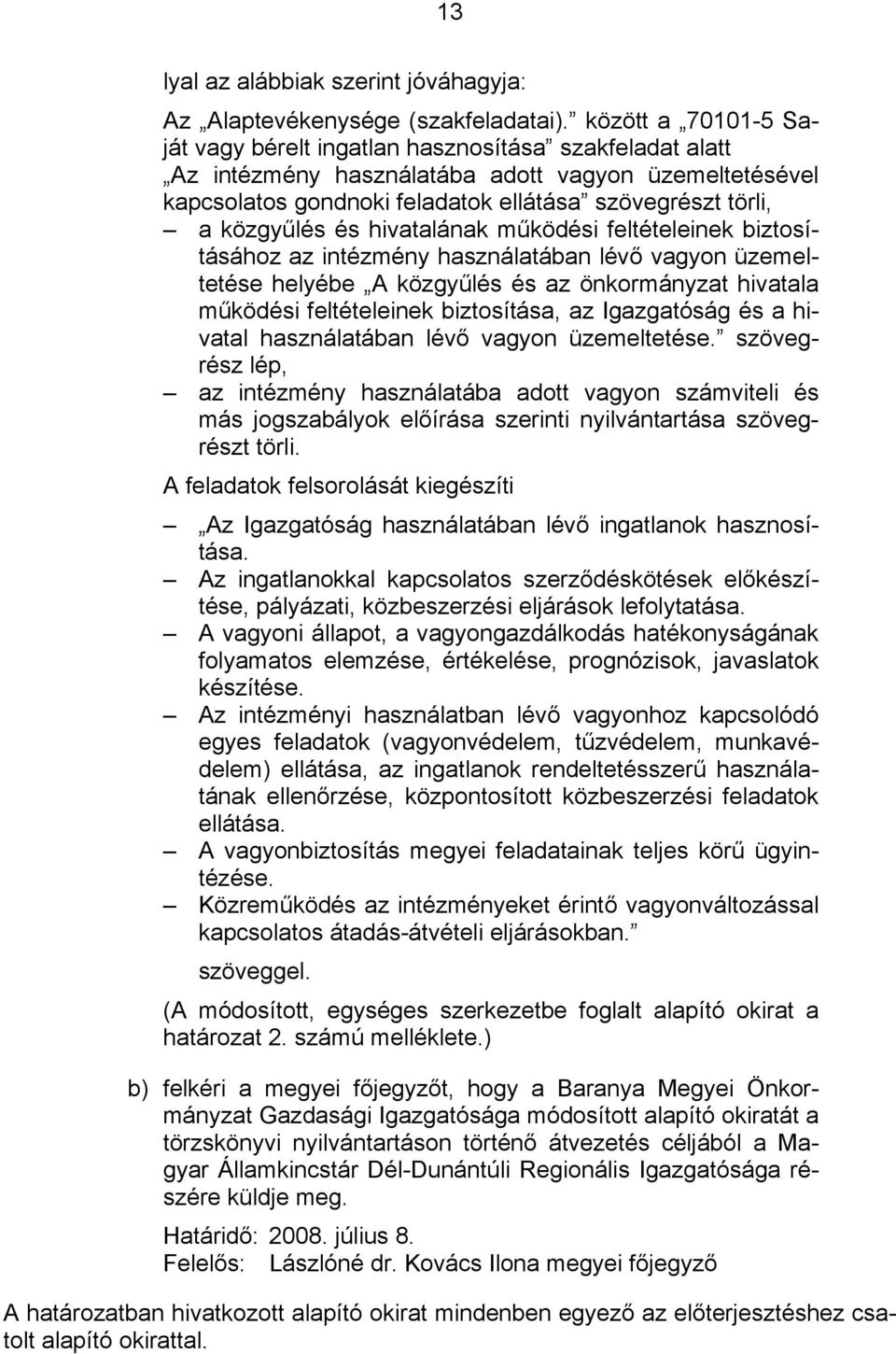 közgyűlés és hivatalának működési feltételeinek biztosításához az intézmény használatában lévő vagyon üzemeltetése helyébe A közgyűlés és az önkormányzat hivatala működési feltételeinek biztosítása,