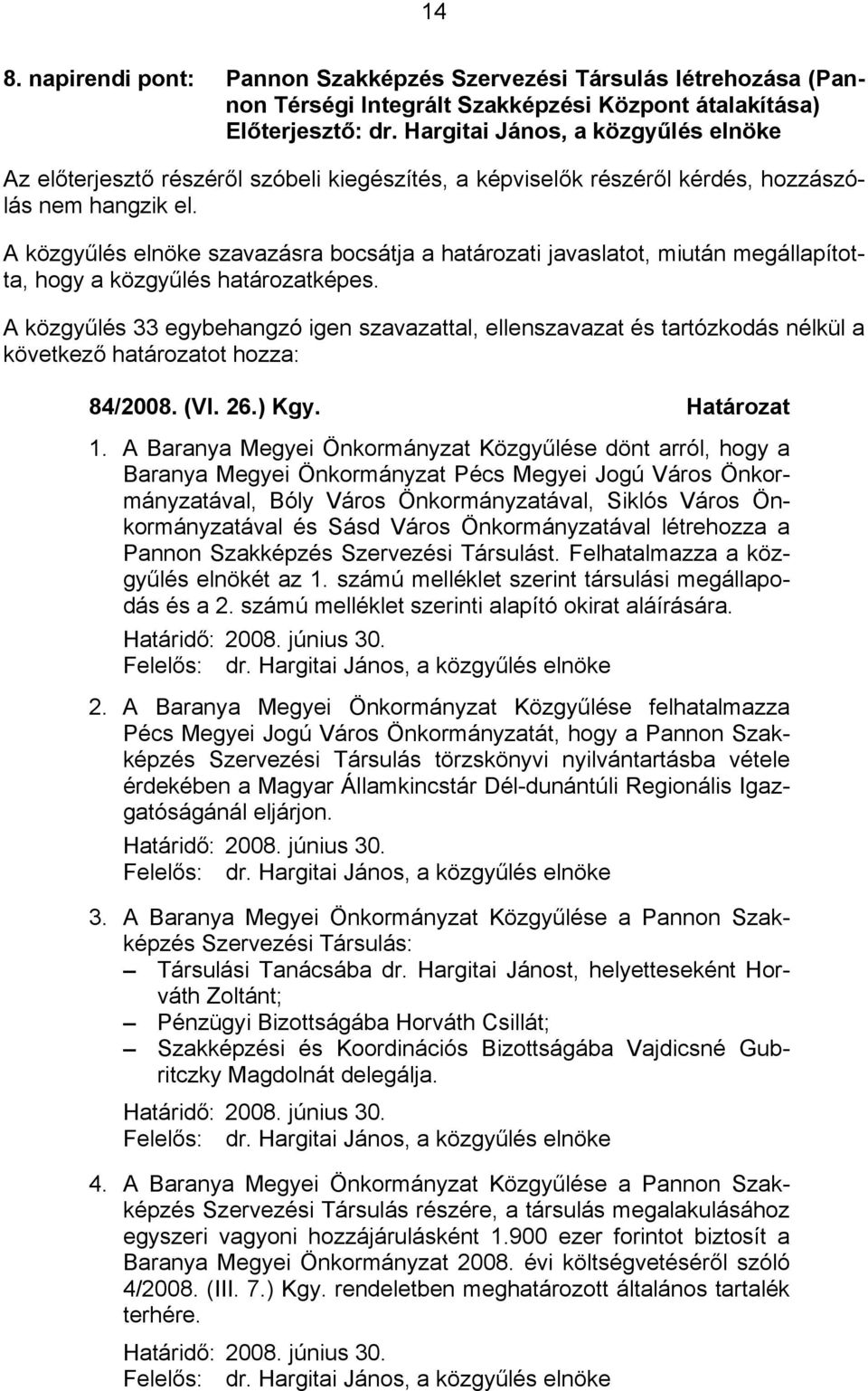 A közgyűlés 33 egybehangzó igen szavazattal, ellenszavazat és tartózkodás nélkül a következő határozatot hozza: 84/2008. (VI. 26.) Kgy. Határozat 1.