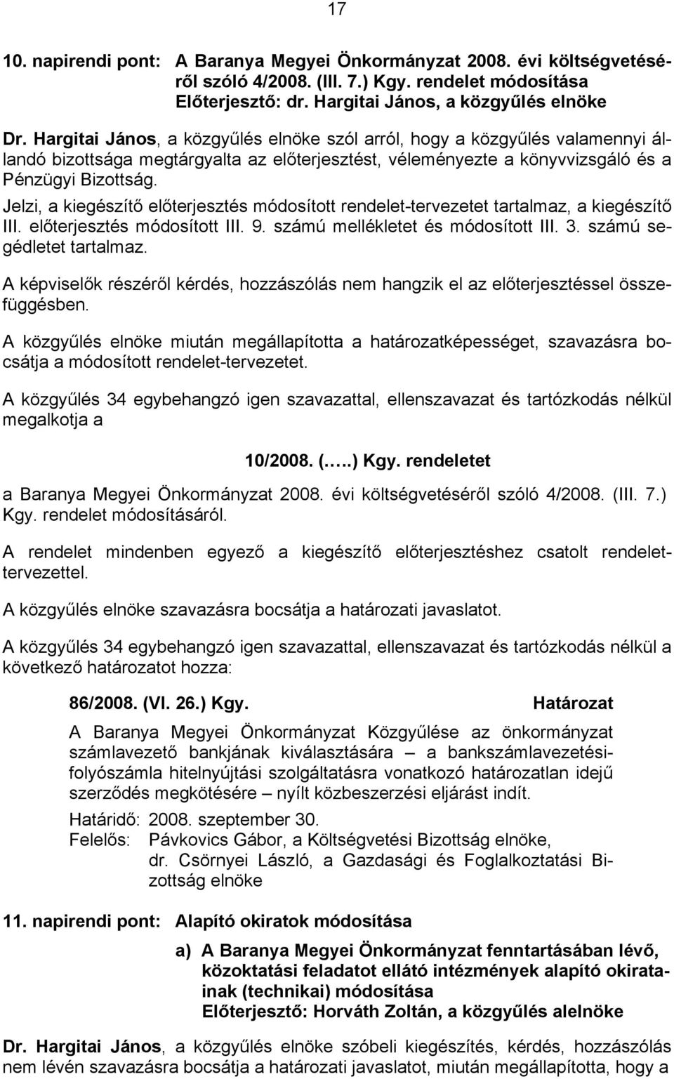 Jelzi, a kiegészítő előterjesztés módosított rendelet-tervezetet tartalmaz, a kiegészítő III. előterjesztés módosított III. 9. számú mellékletet és módosított III. 3. számú segédletet tartalmaz.