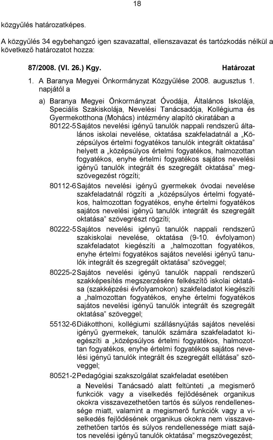 napjától a a) Baranya Megyei Önkormányzat Óvodája, Általános Iskolája, Speciális Szakiskolája, Nevelési Tanácsadója, Kollégiuma és Gyermekotthona (Mohács) intézmény alapító okiratában a 80122-5