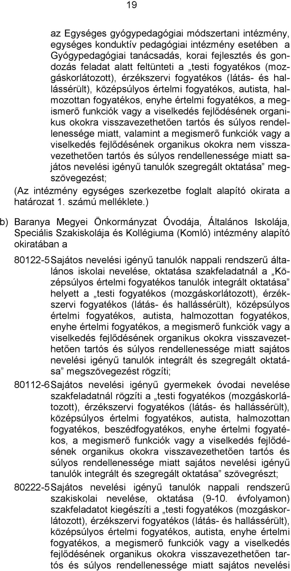 viselkedés fejlődésének organikus okokra visszavezethetően tartós és súlyos rendellenessége miatt, valamint a megismerő funkciók vagy a viselkedés fejlődésének organikus okokra nem visszavezethetően