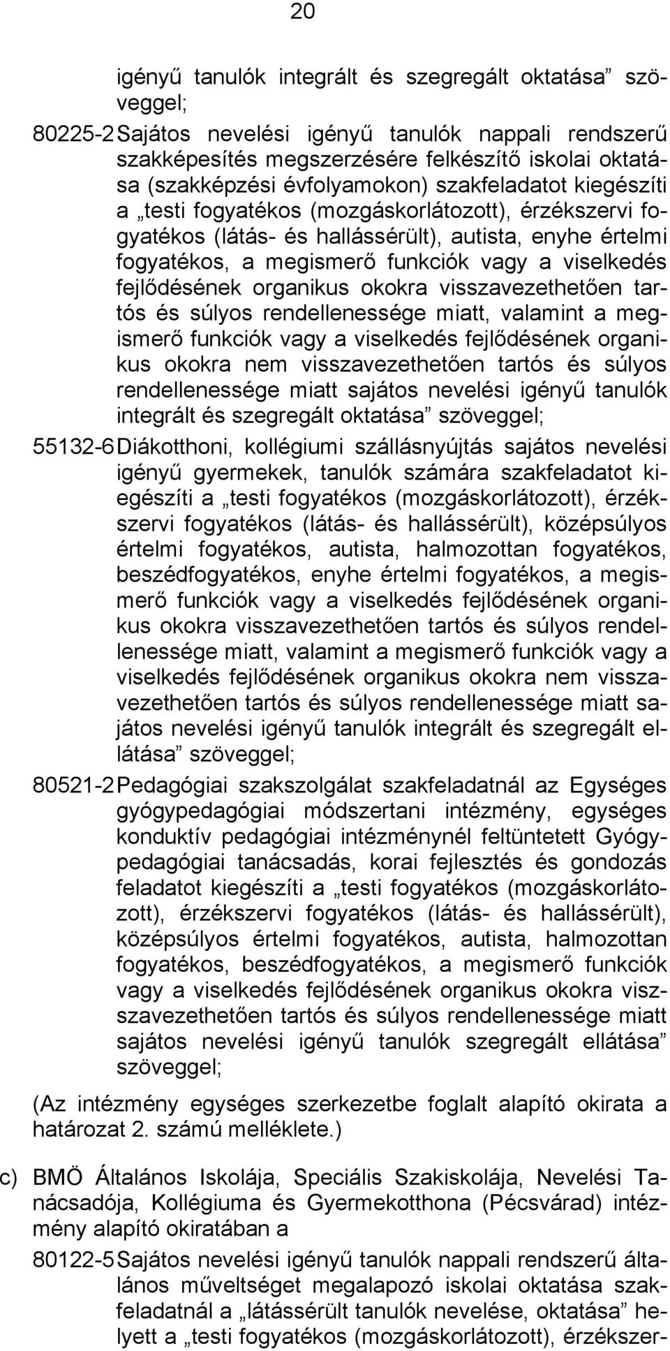 viselkedés fejlődésének organikus okokra visszavezethetően tartós és súlyos rendellenessége miatt, valamint a megismerő funkciók vagy a viselkedés fejlődésének organikus okokra nem visszavezethetően