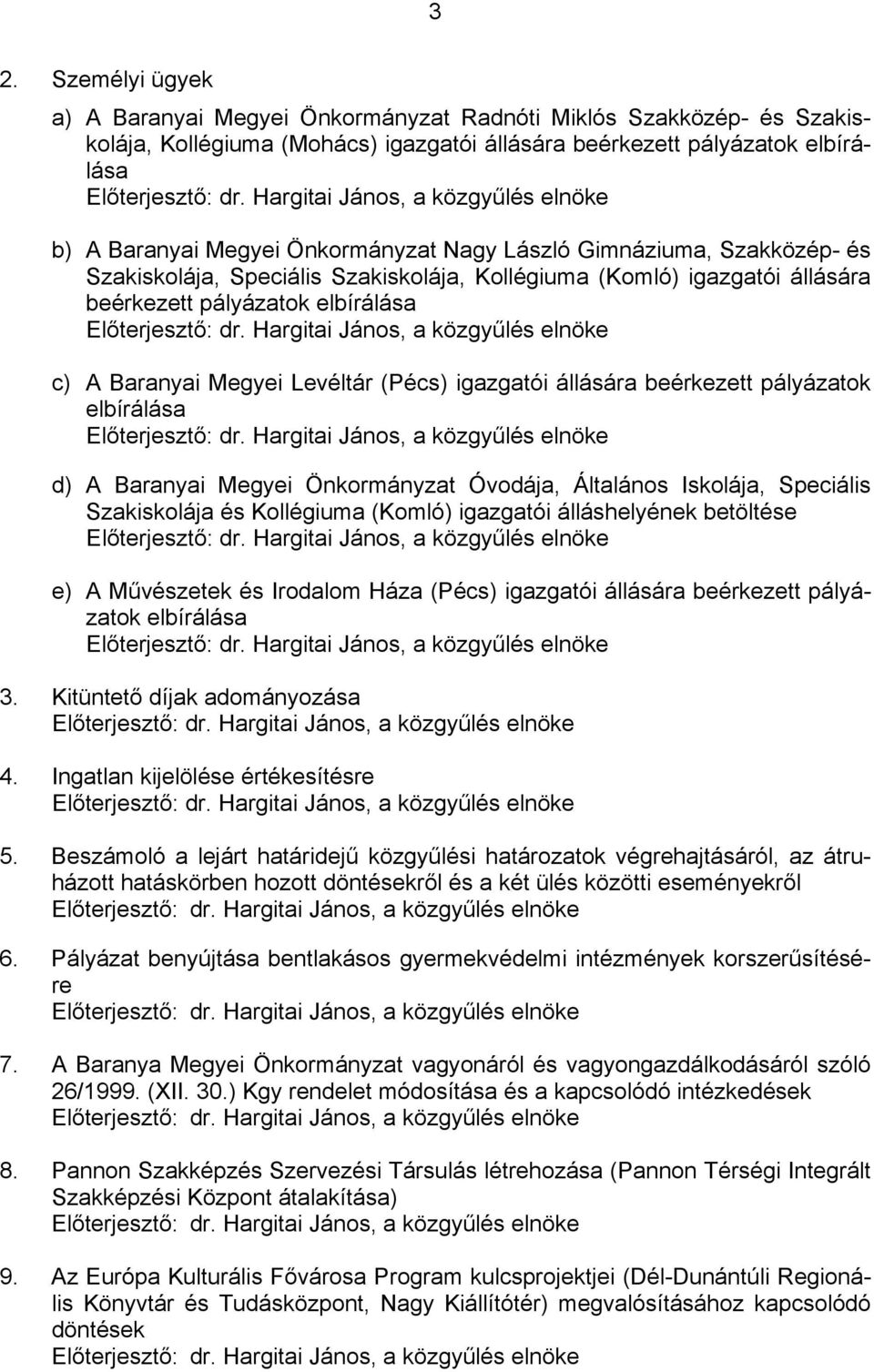 igazgatói állására beérkezett pályázatok elbírálása d) A Baranyai Megyei Önkormányzat Óvodája, Általános Iskolája, Speciális Szakiskolája és Kollégiuma (Komló) igazgatói álláshelyének betöltése e) A